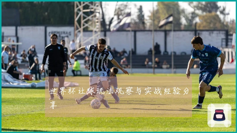 世界杯让球玩法观察与实战经验分享