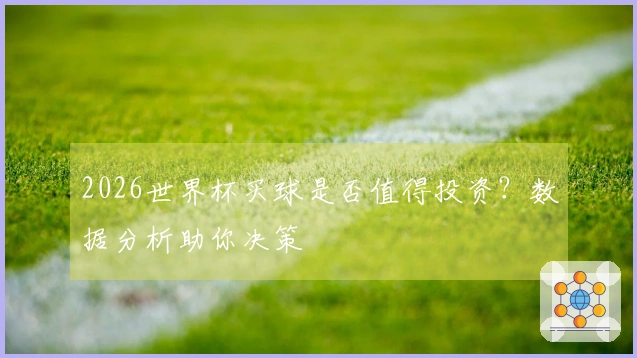2026世界杯买球是否值得投资？数据分析助你决策